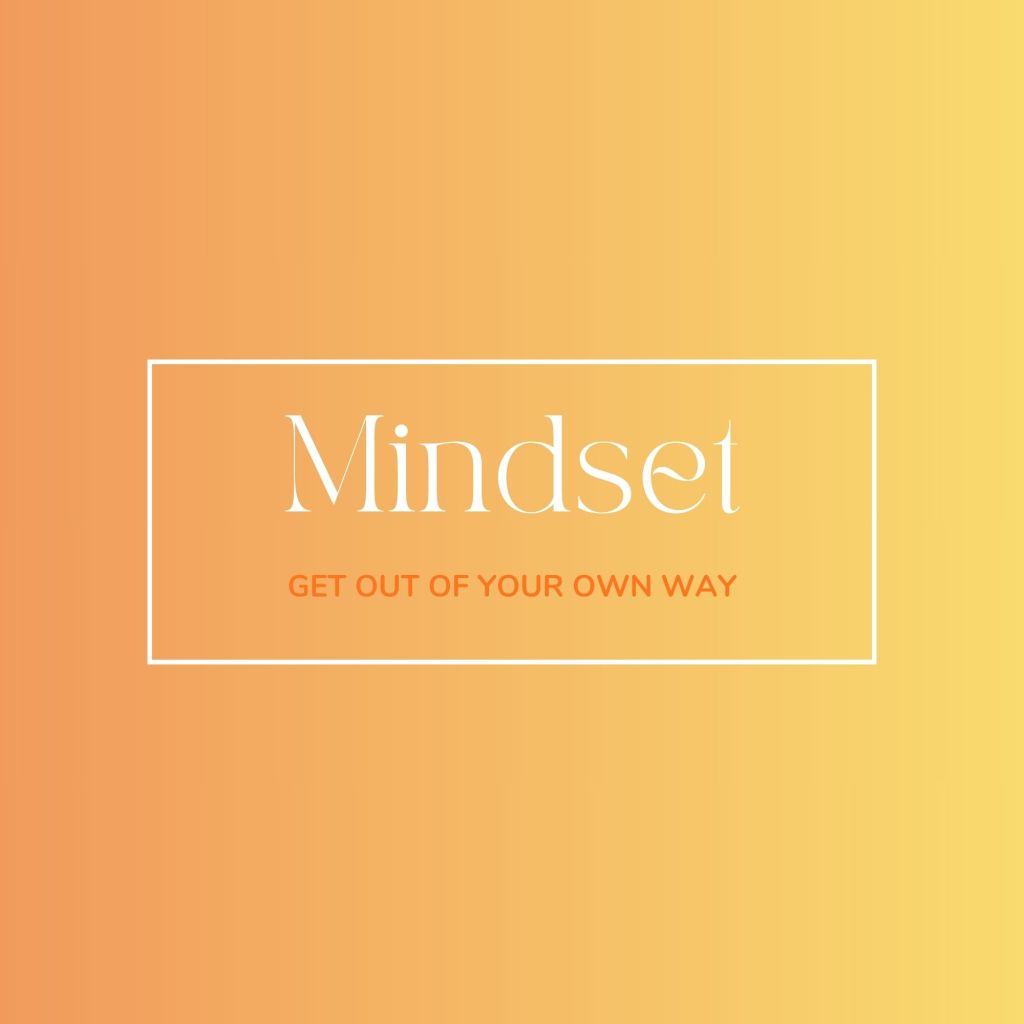Mindset graphic in dark orange, yellow, and white. Text reads: Mindset. Get out of our own way. 